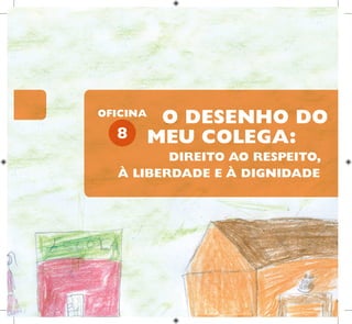 8
OFICINA
DIREITO AO RESPEITO,
À LIBERDADE E À DIGNIDADE
O DESENHO DO
MEU COLEGA:
 