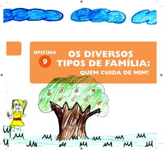 9
OFICINA
QUEM CUIDA DE MIM?
OS DIVERSOS
TIPOS DE FAMÍLIA:
 