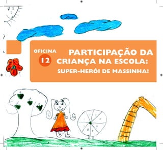 12
OFICINA
SUPER-HERÓI DE MASSINHA!
PARTICIPAÇÃO DA
CRIANÇA NA ESCOLA:
 