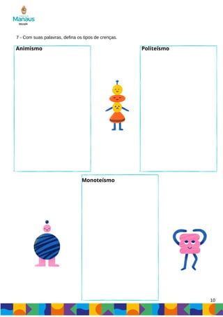 10
7 - Com suas palavras, defina os tipos de crenças.
Animismo Politeísmo
Monoteísmo
 