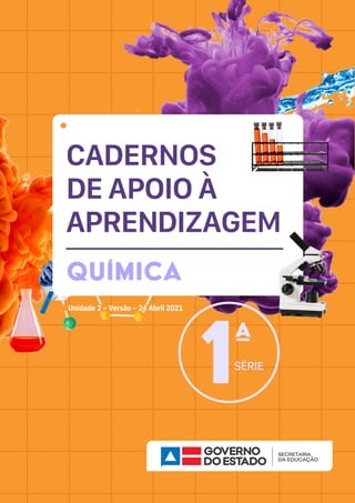 CADERNOS
DE APOIO À
APRENDIZAGEM
Química
1ª
SÉRIE
Unidade 2 – Versão – 24 Abril 2021
 