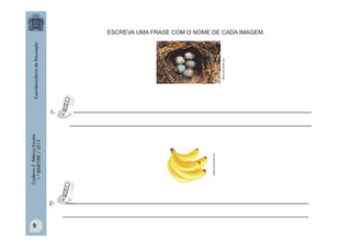 office.microsoft.com

ESCREVA UMA FRASE COM O NOME DE CADA IMAGEM.

1-

__________________________________________________________

office.microsoft.com

Caderno 2 Reforço Escolar
1.º BIMESTRE / 2013

__________________________________________________________

2-

___________________________________________________________
___________________________________________________________

9

 