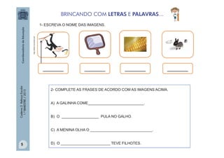 BRINCANDO COM LETRAS E PALAVRAS...

http://office.microsoft.com

1- ESCREVA O NOME DAS IMAGENS.

Caderno 2 Reforço Escolar...