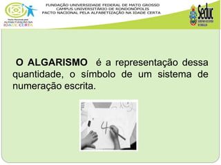 O ALGARISMO é a representação dessa
quantidade, o símbolo de um sistema de
numeração escrita.
 
