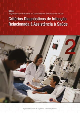Critérios Diagnósticos de Infecção
Relacionada à Assistência à Saúde
Série
Segurança do Paciente e Qualidade em Serviços de Saúde
2
Agência Nacional de Vigilância Sanitária | Anvisa
 