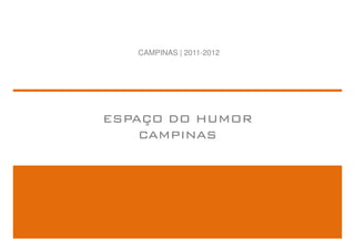 CAMPINAS | 2011-2012




ESPAÇO DO HUMOR
    CAMPINAS
 