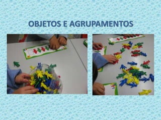 OBJETOS E AGRUPAMENTOS 
 
