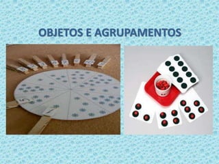 OBJETOS E AGRUPAMENTOS 
 