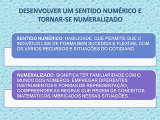 DESENVOLVER UM SENTIDO NUMÉRICO E 
TORNAR-SE NUMERALIZADO 
 