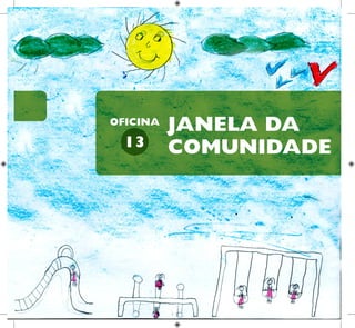 18
HUMANOS PARA
CRIANÇAS
DIREITOS
JANELA DA
COMUNIDADE
13
OFICINA
 