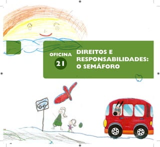 52
HUMANOS PARA
CRIANÇAS
DIREITOS
DIREITOS E
RESPONSABILIDADES:
O SEMÁFORO
21
OFICINA
 