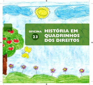 62
HUMANOS PARA
CRIANÇAS
DIREITOS
HISTÓRIA EM
QUADRINHOS
DOS DIREITOS
23
OFICINA
 