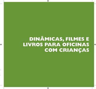 71
HUMANOS PARA
CRIANÇAS
DIREITOS
os
a
DINÂMICAS, FILMES E
LIVROS PARA OFICINAS
COM CRIANÇAS
 