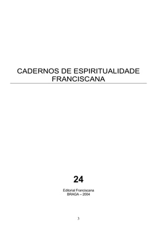 3
CADERNOS DE ESPIRITUALIDADE
FRANCISCANA
24
Editorial Franciscana
BRAGA – 2004
 