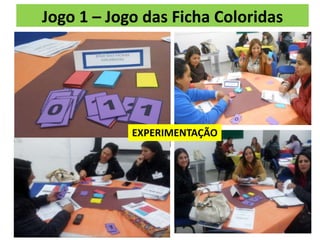 Jogo 1 – Jogo das Ficha Coloridas
EXPERIMENTAÇÃO
 