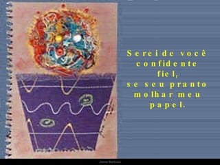 Serei de você confidente fiel, se seu pranto molhar meu papel. Jaime Barboza 