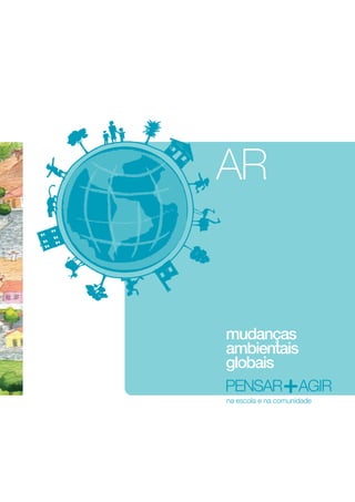 AR


mudanças
ambientais
globais
pensar agir
na escola e na comunidade
 