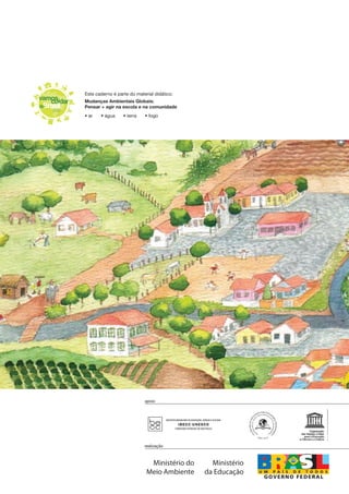 Este caderno é parte do material didático:
vamos
   cuidar   Mudanças Ambientais Globais:
 Brasil
do          Pensar + agi...