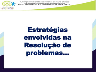 Estratégias 
envolvidas na 
Resolução de 
problemas... 
 