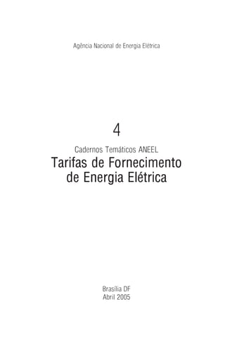 Cadernos Temáticos ANEEL
Tarifas de Fornecimento
de Energia Elétrica
4
Brasília DF
Abril 2005
Agência Nacional de Energia Elétrica
 