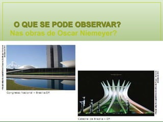 Nas obras de Oscar Niemeyer? 
 