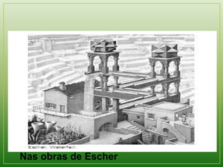 Nas obras de Escher 
 
