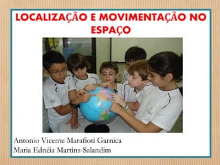 LOCALIZAÇÃO E MOVIMENTAÇÃO NO 
ESPAÇO 
Antonio Vicente Marafioti Garnica 
Maria Ednéia Martins-Salandim 
 