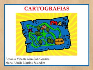 CARTOGRAFIAS 
Antonio Vicente Marafioti Garnica 
Maria Ednéia Martins-Salandim 
 