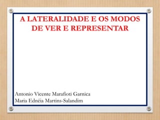 A LATERALIDADE E OS MODOS 
DE VER E REPRESENTAR 
Antonio Vicente Marafioti Garnica 
Maria Ednéia Martins-Salandim 
 