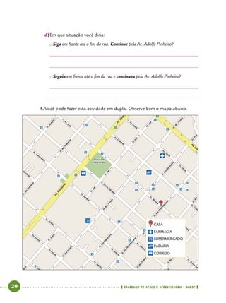   20      cadernos de apoio e aprendizagem · SmESP 
d)	Em que situação você diria:
●● Siga em frente até o fim da rua. Continue pela Av. Adolfo Pinheiro?
●● Seguiu em frente até o fim da rua e continuou pela Av. Adolfo Pinheiro?
4.	Você pode fazer esta atividade em dupla. Observe bem o mapa abaixo.
 