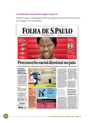   62      cadernos de apoio e aprendizagem · SmESP 
2.	Analisando uma primeira página de jornal
Observe a seguir a reprodução da primeira página de um jornal e discuta com
seus colegas e com o professor:
FOLHADES.PAULO–23NOV.2008
 