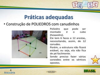 Práticas adequadas 
• Construção de POLIEDROS com canudinhos 
 