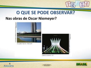 O QUE SE PODE OBSERVAR? 
Nas obras de Oscar Niemeyer? 
 