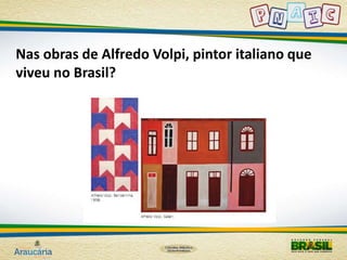 Nas obras de Alfredo Volpi, pintor italiano que 
viveu no Brasil? 
 
