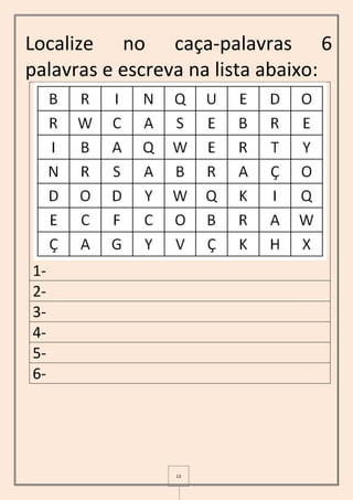 13
Localize no caça-palavras 6
palavras e escreva na lista abaixo:
1-
2-
3-
4-
5-
6-
 
