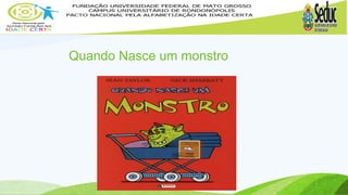 Quando Nasce um monstro 
 