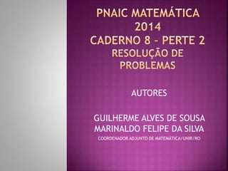 AUTORES 
GUILHERME ALVES DE SOUSA 
MARINALDO FELIPE DA SILVA 
COORDENADOR ADJUNTO DE MATEMÁTICA/UNIR/RO 
 