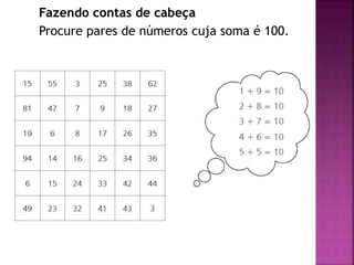 Fazendo contas de cabeça 
Procure pares de números cuja soma é 100. 
 
