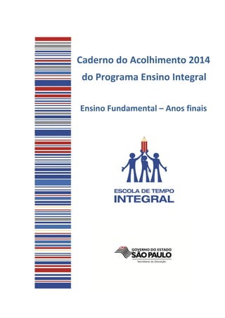 Caderno do Acolhimento 2014
do Programa Ensino Integral
Ensino Fundamental – Anos finais
 
