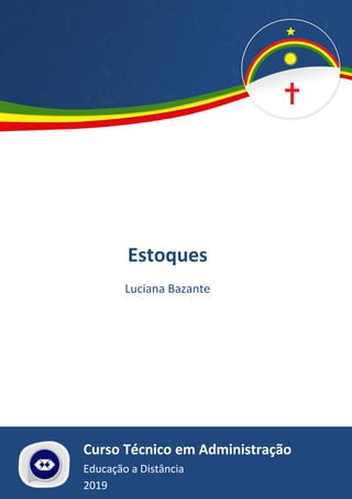 Estoques
Luciana Bazante
Curso Técnico em Administração
Educação a Distância
2019
 