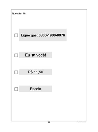1ºS/08-Teste01
12
Questão: 10

 Ligue gás: 0800-1900-0076

 Eu você!

 R$ 11,50

 Escola
 