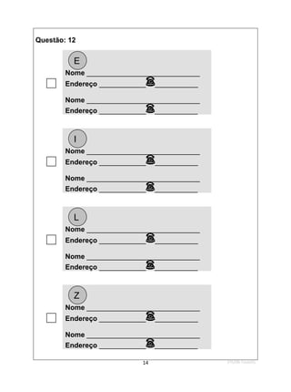 1ºS/08-Teste01
14
Questão: 12

Nome _____________________________
Endereço ____________ ___________
Nome _____________________________
Endereço ____________ ___________

Nome _____________________________
Endereço ____________ ___________
Nome _____________________________
Endereço ____________ ___________

Nome _____________________________
Endereço ____________ ___________
Nome _____________________________
Endereço ____________ ___________

Nome _____________________________
Endereço ____________ ___________
Nome _____________________________
Endereço ____________ ___________
E
I
L
Z
 