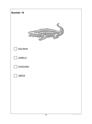 1ºS/08-Teste01
18
Questão: 16

GALINHA

JANELA

CHÁCARA

JIBÓIA
 