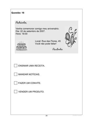 1ºS/08-Teste01
20
Questão: 18
Pedrinho,
Venha comemorar comigo meu aniversário.
Dia: 22 de setembro de 2007.
Hora: 18:00
Local: Rua das Flores, 45
Você não pode faltar!
Paulinho.

ENSINAR UMA RECEITA.

MANDAR NOTÍCIAS.

FAZER UM CONVITE.

VENDER UM PRODUTO.
 