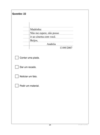 1ºS/08-Teste01
24
Questão: 22
Madrinha:
Não me espere, não posso
ir ao cinema com você.
Beijos,
Andréia
13/09/2007

Contar uma piada.

Dar um recado.

Noticiar um fato.

Pedir um material.
 
