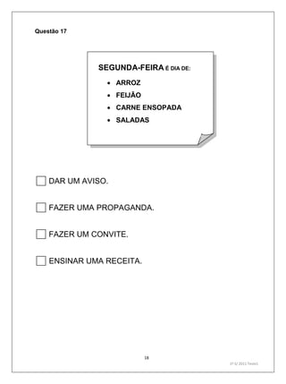18
1º S/ 2011 Teste1
Questão 17

DAR UM AVISO.
FAZER UMA PROPAGANDA.
FAZER UM CONVITE.
ENSINAR UMA RECEITA.
SEGUNDA-FEIRA É DIA DE:
ARROZ
FEIJÃO
CARNE ENSOPADA
SALADAS
 