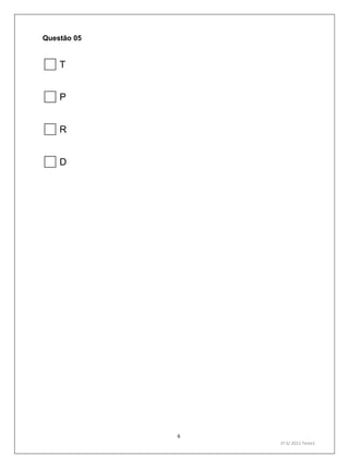 6
1º S/ 2011 Teste1
Questão 05
T
P
R
D
 