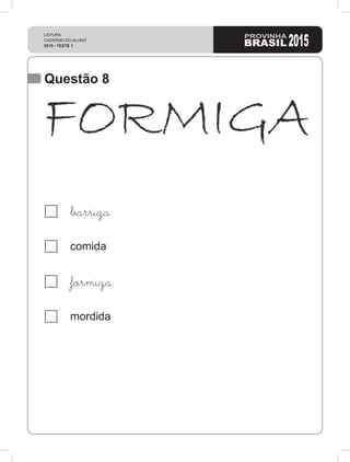 LEITURA
CADERNO DO ALUNO
2015 • TESTE 1 2015
Questão 8
barriga
comida
formiga
mordida
 