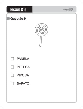 2015
LEITURA
CADERNO DO ALUNO
2015 • TESTE 1
Questão 9
PANELA
PETECA
PIPOCA
SAPATO
 