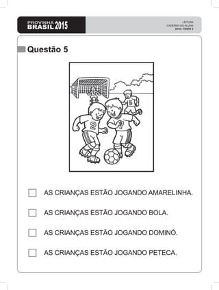 Questão 5
AS CRIANÇAS ESTÃO JOGANDO AMARELINHA.
AS CRIANÇAS ESTÃO JOGANDO BOLA.
AS CRIANÇAS ESTÃO JOGANDO DOMINÓ.
AS CRIANÇAS ESTÃO JOGANDO PETECA.
 